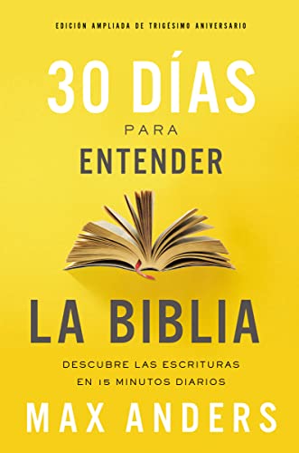 30 Días Para Entender La Biblia, Edición Ampliada de Trigésimo Aniversario: Descubra Las Escrituras En 15 Minutos Diarios