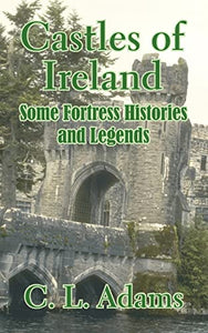 Castles of Ireland: Some Fortress Histories and Legends