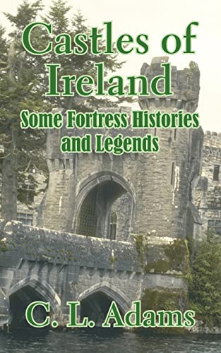 Castles of Ireland: Some Fortress Histories and Legends