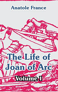 The Life of Joan of Arc (Volume I)