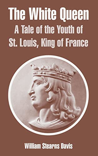 The White Queen: A Tale of the Youth of St. Louis, King of France