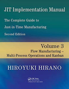 Jit Implementation Manual -- The Complete Guide to Just-In-Time Manufacturing: Volume 3 -- Flow Manufacturing -- Multi-Process Operations and Kanban