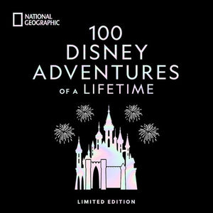 100 Disney Adventures of a Lifetime-Deluxe Edition: Magical Experiences From Around the World