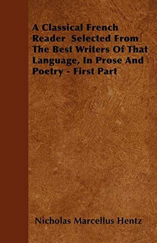 A Classical French Reader Selected From The Best Writers Of That Language, In Prose And Poetry - First Part