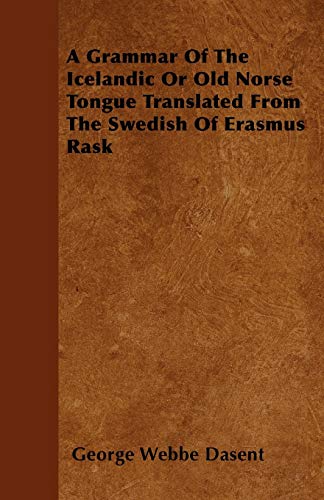 A Grammar Of The Icelandic Or Old Norse Tongue Translated From The Swedish Of Erasmus Rask