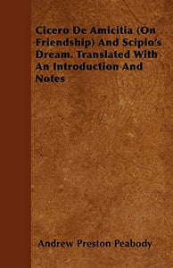 Cicero De Amicitia (On Friendship) And Scipio's Dream. Translated With An Introduction And Notes