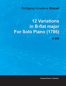 12 Variations in B-Flat Major by Wolfgang Amadeus Mozart for Solo Piano (1786) K.500