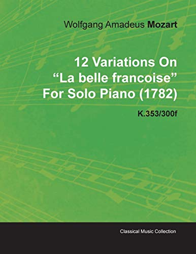 12 Variations on La Belle Francoise by Wolfgang Amadeus Mozart for Solo Piano (1782) K.353/300f