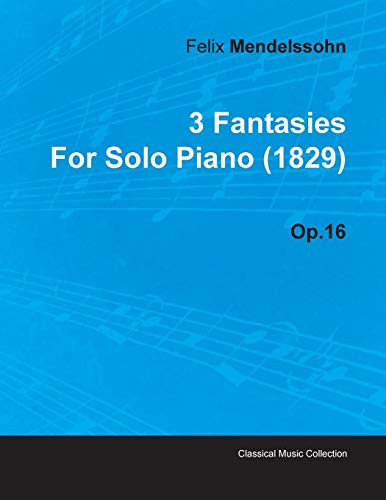 3 Fantasies by Felix Mendelssohn for Solo Piano (1829) Op.16