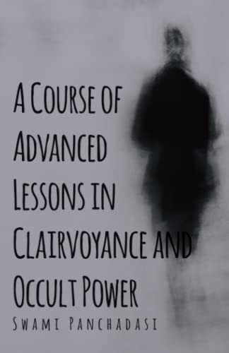 A Course of Advanced Lessons in Clairvoyance and Occult Power