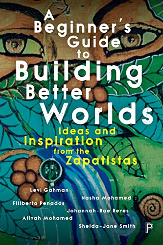 A Beginner's Guide to Building Better Worlds: Ideas and Inspiration from the Zapatistas