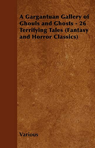 A Gargantuan Gallery of Ghouls and Ghosts - 26 Terrifying Tales (Fantasy and Horror Classics)