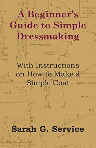 A Beginner's Guide to Simple Dressmaking - With Instructions on How to Make a Simple Coat