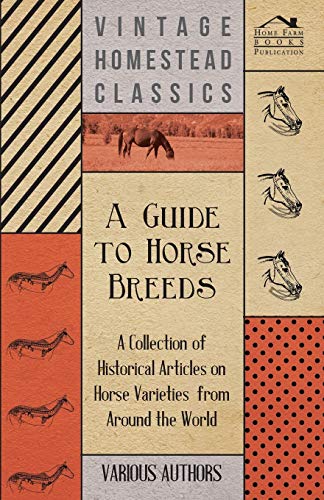 A Guide to Horse Breeds - A Collection of Historical Articles on Horse Varieties from Around the World