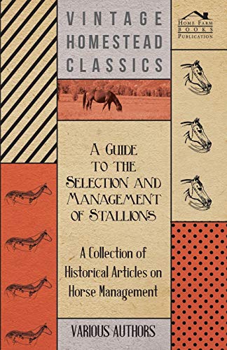 A Guide to the Selection and Management of Stallions - A Collection of Historical Articles on Horse Management