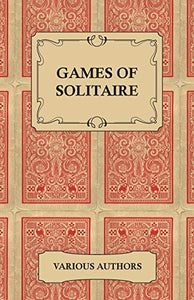 Games of Solitaire - A Collection of Historical Books on the Variations of the Card Game Solitaire