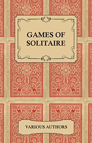 Games of Solitaire - A Collection of Historical Books on the Variations of the Card Game Solitaire