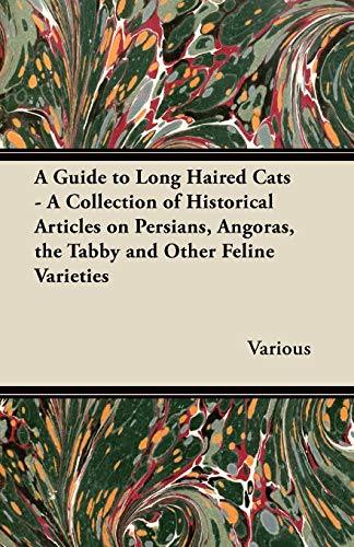 A Guide to Long Haired Cats - A Collection of Historical Articles on Persians, Angoras, the Tabby and Other Feline Varieties