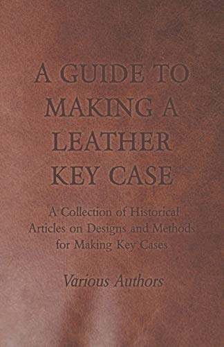 A Guide to Making a Leather Key Case - A Collection of Historical Articles on Designs and Methods for Making Key Cases