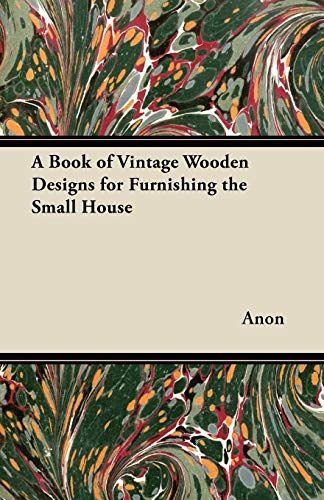 A Book of Vintage Wooden Designs for Furnishing the Small House
