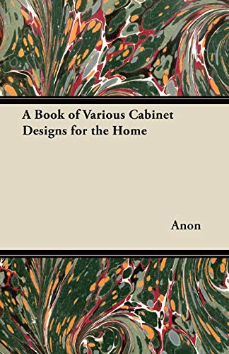 A Book of Various Cabinet Designs for the Home