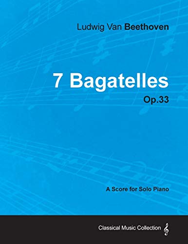 7 Bagatellen – Op. 33 – Eine Partitur für Soloklavier; Mit einer Biographie von Joseph Otten
