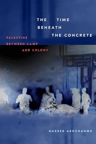 The Time Beneath the Concrete: Palestine Between Camp and Colony