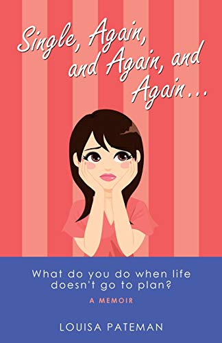 Single, Again, and Again, and Again ...: What Do You Do When Life Doesn't Go to Plan?