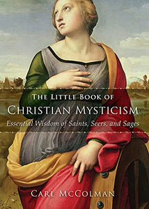 The Little Book of Christian Mysticism: Essential Wisdom of Saints, Seers, and Sages