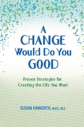 A Change Would Do You Good: Proven Strategies for Creating the Life You Want