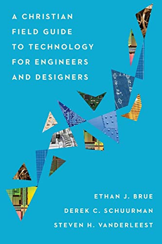 A Christian Field Guide to Technology for Engineers and Designers