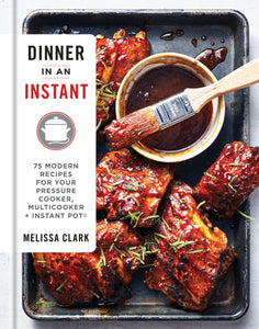 Dinner in an Instant: 75 Modern Recipes for Your Pressure Cooker, Multicooker, and Instant Pot®: A Cookbook