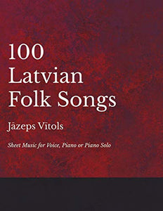 100 Latvian Folk Songs - Sheet Music for Voice, Piano or Piano Solo