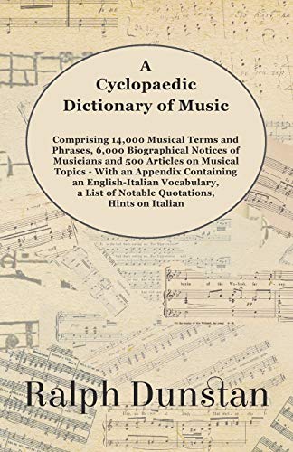 A Cyclopaedic Dictionary of Music - Comprising 14,000 Musical Terms and Phrases, 6,000 Biographical Notices of Musicians and 500 Articles on Musical Top