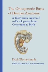 The Ontogenetic Basis of Human Anatomy: A Biodynamic Approach to Development from Conception to Birth
