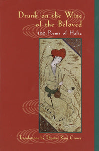 Drunk on the Wine of the Beloved: 100 Poems of Hafiz