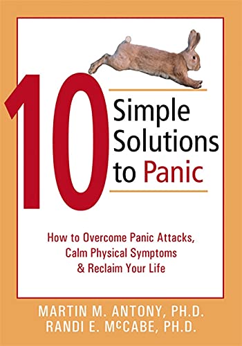 10 Simple Solutions to Panic: How to Overcome Panic Attacks, Calm Physical Symptoms, & Reclaim Your Life