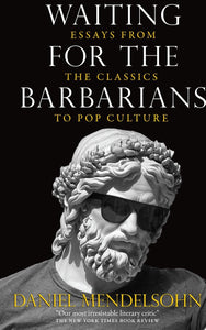 Waiting for the Barbarians: Essays from the Classics to Pop Culture