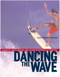 Dancing the Wave: Audacity, Equilibrium, and Other Mysteries of Surfing