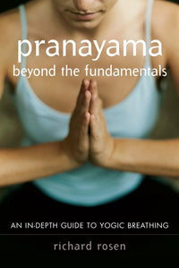Pranayama beyond the Fundamentals: An In-Depth Guide to Yogic Breathing