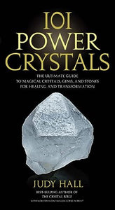 101 Power Crystals: The Ultimate Guide to Magical Crystals, Gems, and Stones for Healing and Transformation