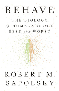 Behave: The Biology of Humans at Our Best and Worst