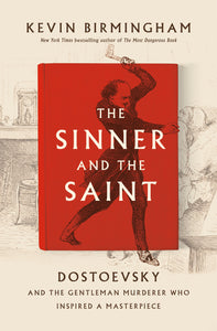 The Sinner and the Saint: Dostoevsky and the Gentleman Murderer Who Inspired a Masterpiece