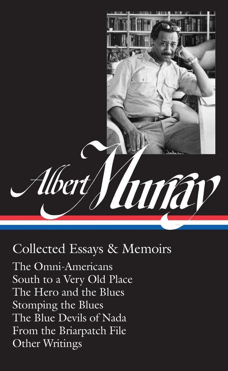Albert Murray: Collected Essays & Memoirs (LOA #284): The Omni-Americans / South to a Very Old Place / The Hero and the Blues /  Stomping the Blues / The Blue Devils of Nada / other writings