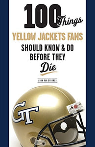 100 Things Yellow Jackets Fans Should Know & Do Before They Die