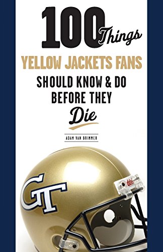 100 Things Yellow Jackets Fans Should Know & Do Before They Die