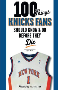 100 Things Knicks Fans Should Know & Do Before They Die