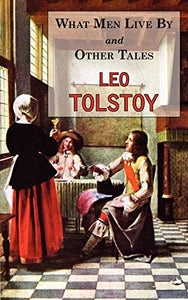 What Men Live By & Other Tales: Stories by Tolstoy