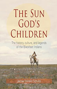 The Sun God's Children: The History of the Blackfeet Indians