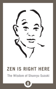 Zen Is Right Here: The Wisdom of Shunryu Suzuki
